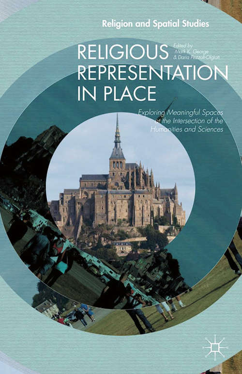 Book cover of Religious Representation in Place: Exploring Meaningful Spaces at the Intersection of the Humanities and Sciences (2014) (Religion and Spatial Studies)