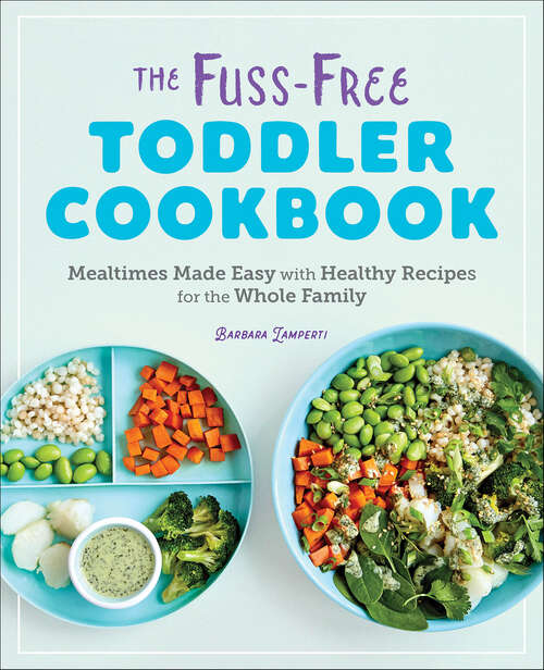 Book cover of The Fuss-Free Toddler Cookbook: Mealtimes Made Easy with Healthy Recipes for the Whole Family