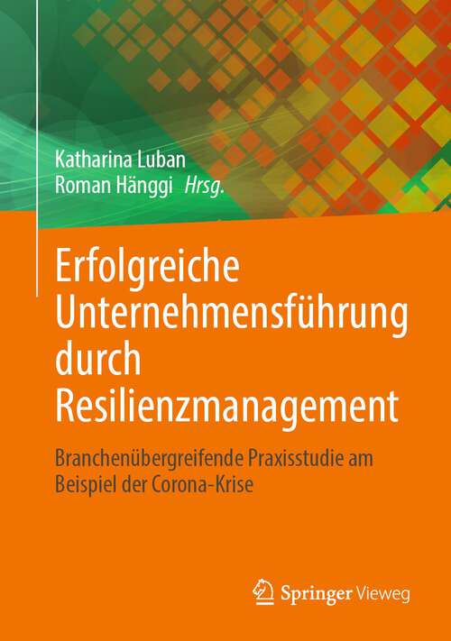 Book cover of Erfolgreiche Unternehmensführung durch Resilienzmanagement: Branchenübergreifende Praxisstudie am Beispiel der Corona-Krise (1. Aufl. 2022)