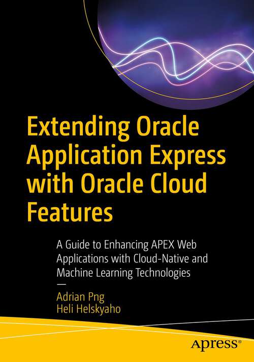 Book cover of Extending Oracle Application Express with Oracle Cloud Features: A Guide to Enhancing APEX Web Applications with Cloud-Native and Machine Learning Technologies (1st ed.)