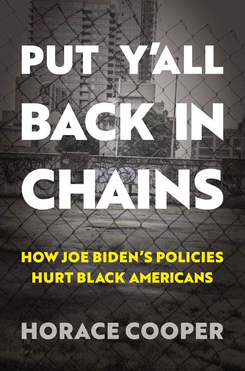 Book cover of Put Y'all Back in Chains: How Joe Biden's Policies Hurt Black Americans