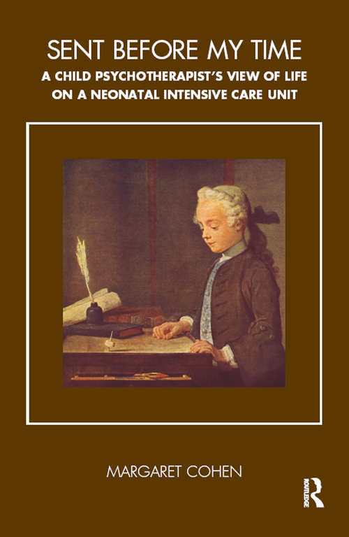 Book cover of Sent Before My Time: A Child Psychotherapist's View of Life on a Neonatal Intensive Care Unit (Tavistock Clinic Series)