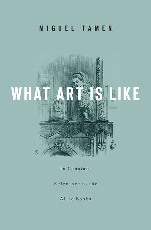 Book cover of What Art Is Like, in Constant Reference to the Alice Books