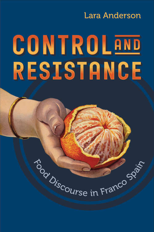 Book cover of Control and Resistance: Food Discourse in Franco Spain (Toronto Iberic)