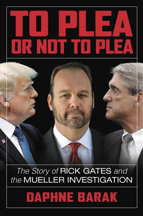 Book cover of To Plea or Not to Plea: The Story of Rick Gates and the Mueller Investigation