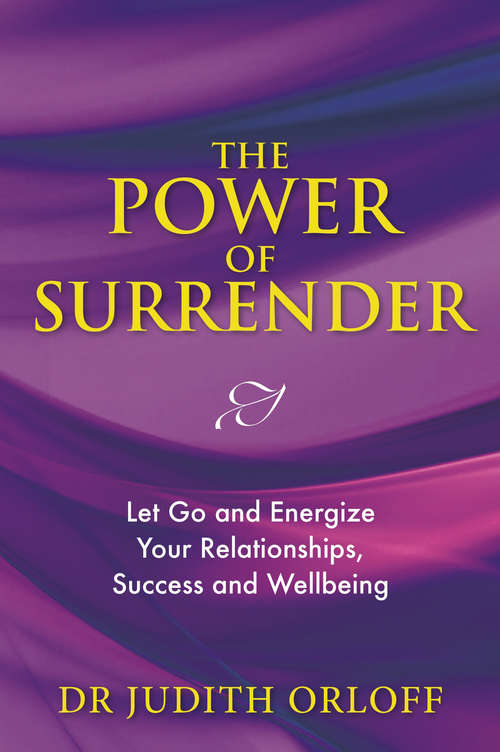 Book cover of The Power of Surrender: Let Go and Energize Your Relationships, Success and Wellbeing