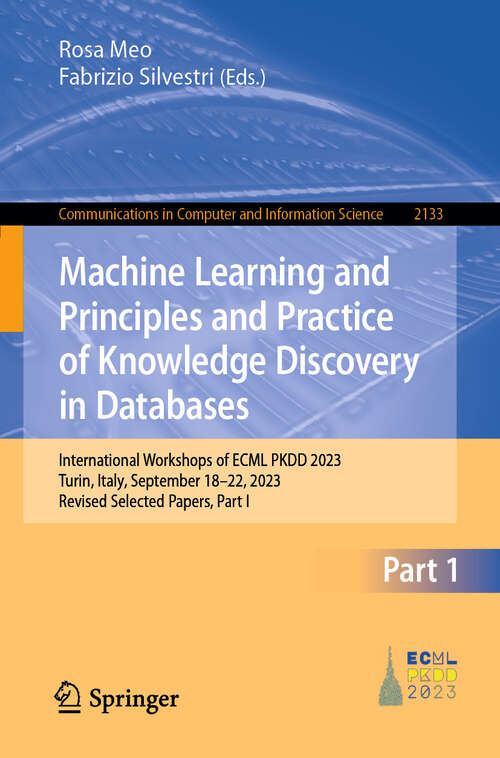 Book cover of Machine Learning and Principles and Practice of Knowledge Discovery in Databases: International Workshops of ECML PKDD 2023, Turin, Italy, September 18–22, 2023, Revised Selected Papers, Part I (Communications in Computer and Information Science #2133)