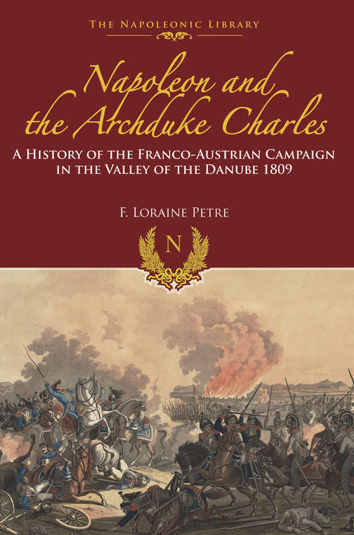 Book cover of Napoleon and the Archduke Charles: A History of the Franco-Austrian Campaign in the Valley of the Danube 1809 (The Napoleonic Library)