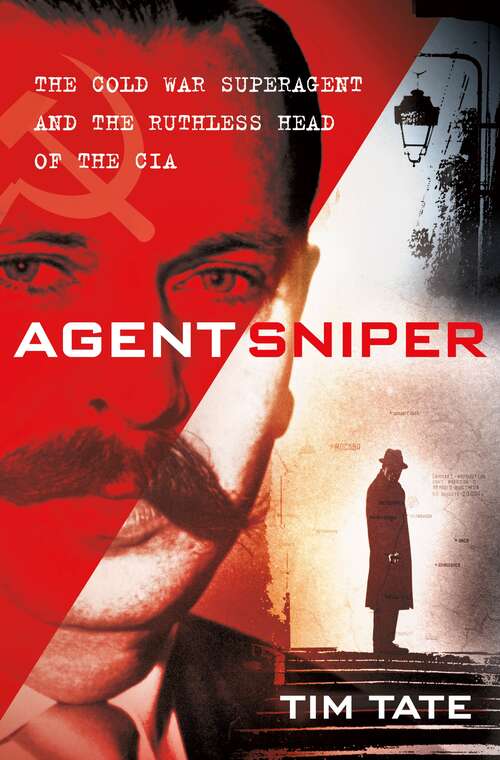 Book cover of Agent Sniper: The Cold War Superagent and the Ruthless Head of the CIA