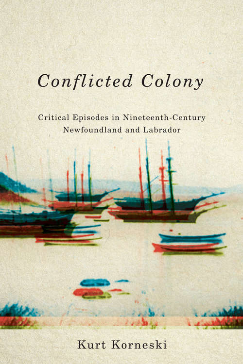 Book cover of Conflicted Colony: Critical Episodes in Nineteenth-Century Newfoundland and Labrador