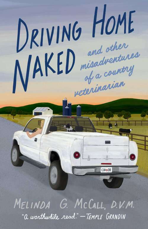 Book cover of Driving Home Naked: And Other Misadventures of a Country Veterinarian