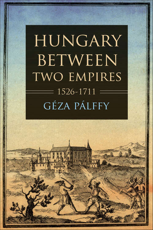 Book cover of Hungary between Two Empires 1526–1711 (Studies in Hungarian History)