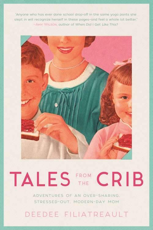 Book cover of Tales from the Crib: Adventures of an Over-sharing, Stressed-Out, Modern-Day Mom