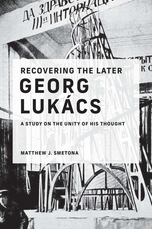 Book cover of Recovering the Later Georg Lukács: A Study on the Unity of His Thought