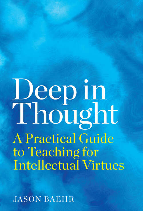 Book cover of Deep in Thought: A Practical Guide to Teaching for Intellectual Virtues