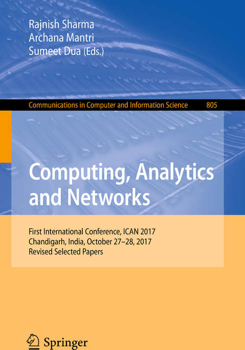 Book cover of Computing, Analytics and Networks: First International Conference, ICAN 2017, Chandigarh, India, October 27-28, 2017, Revised Selected Papers (Communications in Computer and Information Science #805)