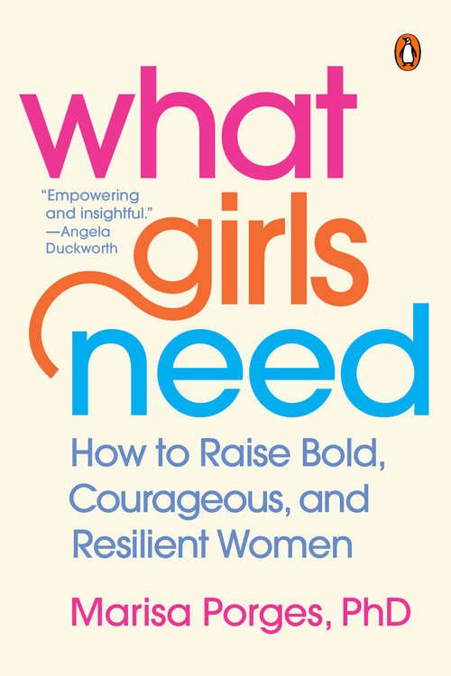 Book cover of What Girls Need: How to Raise Bold, Courageous, and Resilient Women