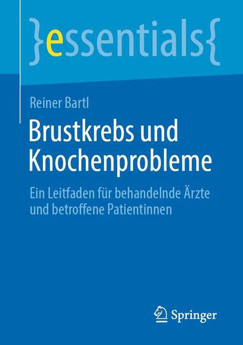 Book cover of Brustkrebs und Knochenprobleme: Ein Leitfaden für behandelnde Ärzte und betroffene Patientinnen (1. Aufl. 2022) (essentials)