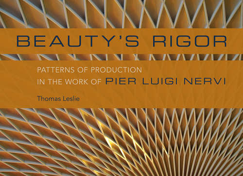 Book cover of Beauty's Rigor: Patterns of Production in the Work of Pier Luigi Nervi