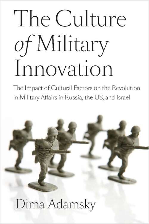 Book cover of The Culture of Military Innovation: The Impact of Cultural Factors on the Revolution in Military Affairs in Russia, the US, and Israel.