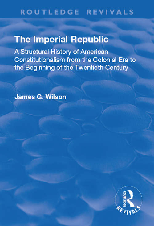 Book cover of The Imperial Republic: A Structural History of American Constitutionalism from the Colonial Era to the Beginning of the Twentieth Century (Law, Justice And Power Ser.)