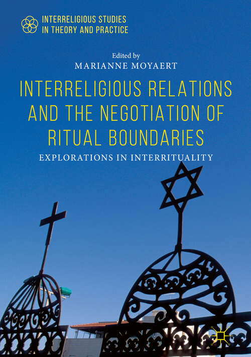 Book cover of Interreligious Relations and the Negotiation of Ritual Boundaries: Explorations in Interrituality (1st ed. 2019) (Interreligious Studies in Theory and Practice)