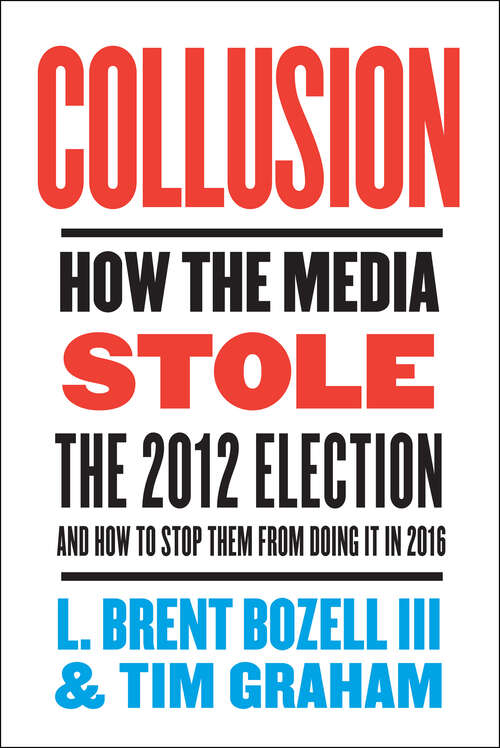 Book cover of Collusion: How the Media Stole the 2012 Election---and How to Stop Them from Doing It in 2016