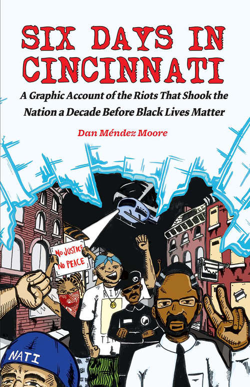 Book cover of Six Days in Cincinnati: A Graphic Account of the Riots That Shook the Nation a Decade Before Black Lives Matter (2) (Real World Ser.)