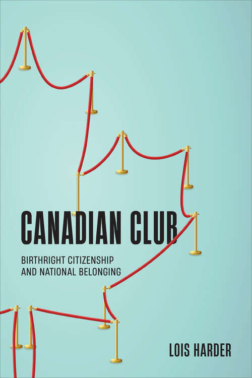 Book cover of Canadian Club: Birthright Citizenship and National Belonging