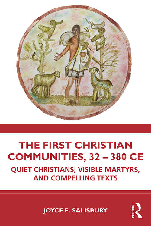 Book cover of The First Christian Communities, 32 - 380 CE: Quiet Christians, Visible Martyrs, and Compelling Texts