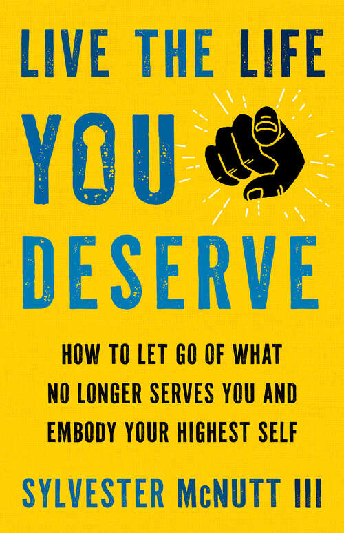 Book cover of Live the Life You Deserve: How to Let Go of What No Longer Serves You and Embody Your Highest Self