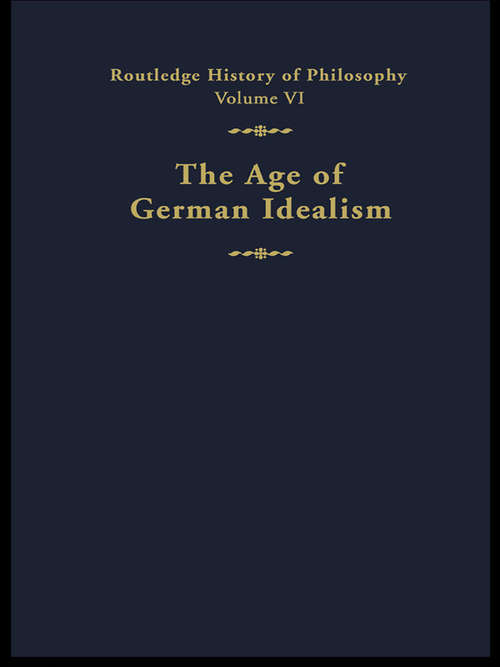 Book cover of The Age of German Idealism: Routledge History of Philosophy Volume VI (Routledge History of Philosophy: Vol. 6)