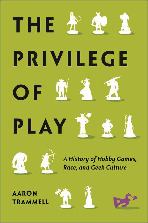 Book cover of The Privilege of Play: A History of Hobby Games, Race, and Geek Culture (Postmillennial Pop)