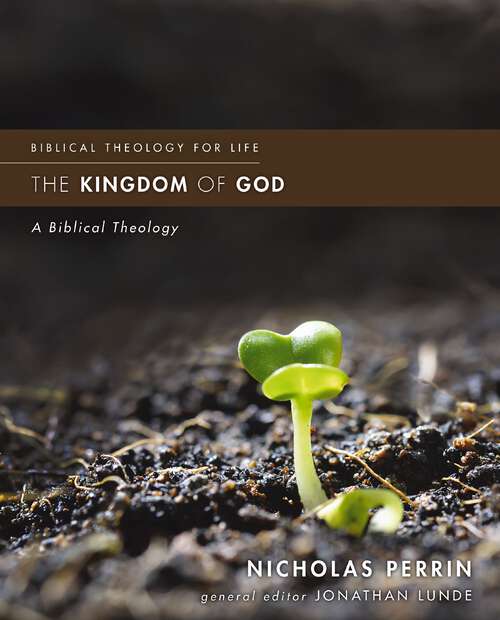 Book cover of The Kingdom of God: A Biblical Theology (Biblical Theology for Life)