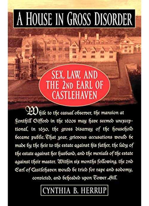 Book cover of A House In Gross Disorder: Sex, Law, And The 2nd Earl Of Castlehaven