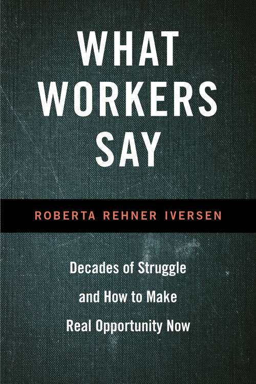 Book cover of What Workers Say: Decades of Struggle and How to Make Real Opportunity Now