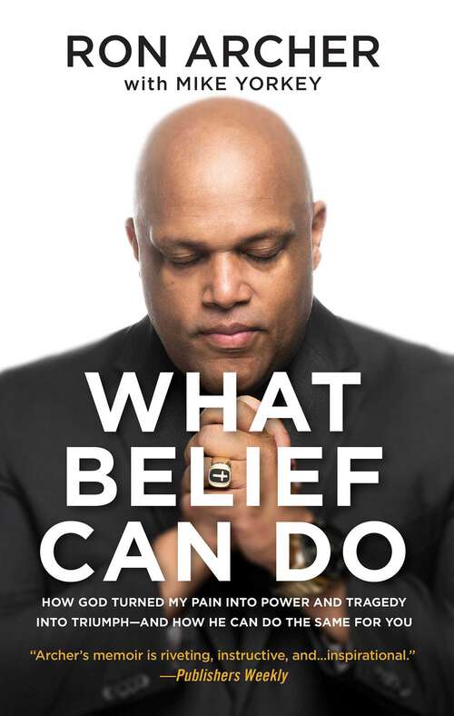 Book cover of What Belief Can Do: How God Turned My Pain into Power and Tragedy into Triumph--and How He Can Do the Same for You