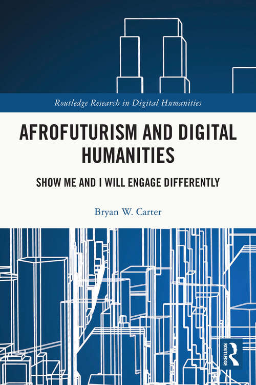 Book cover of Afrofuturism and Digital Humanities: Show Me and I Will Engage Differently