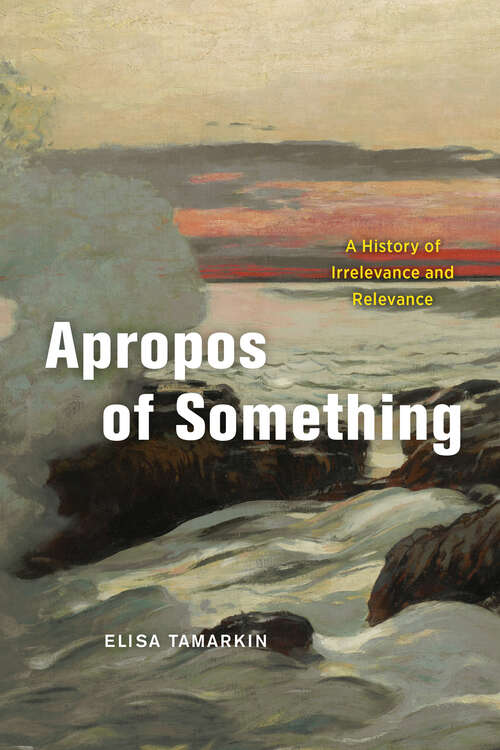 Book cover of Apropos of Something: A History of Irrelevance and Relevance