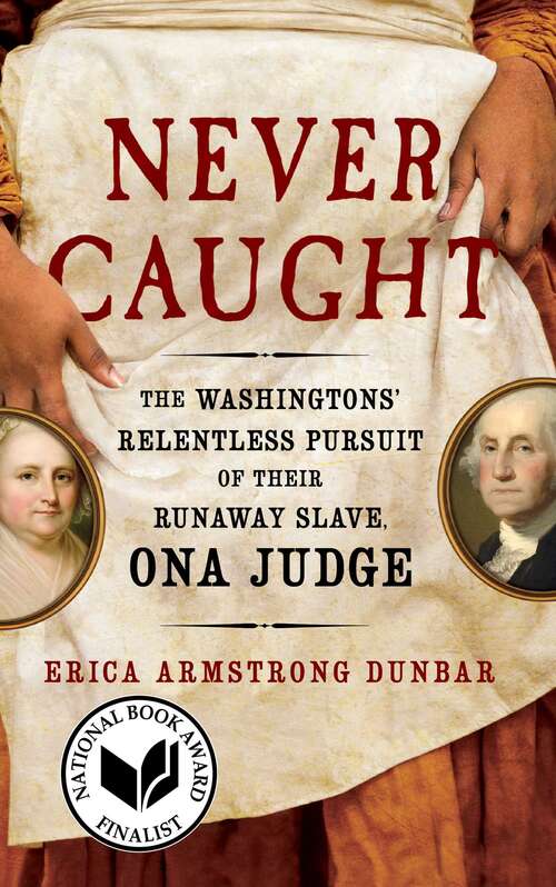 Book cover of Never Caught: The Washingtons' Relentless Pursuit of Their Runaway Slave, Ona Judge (37)