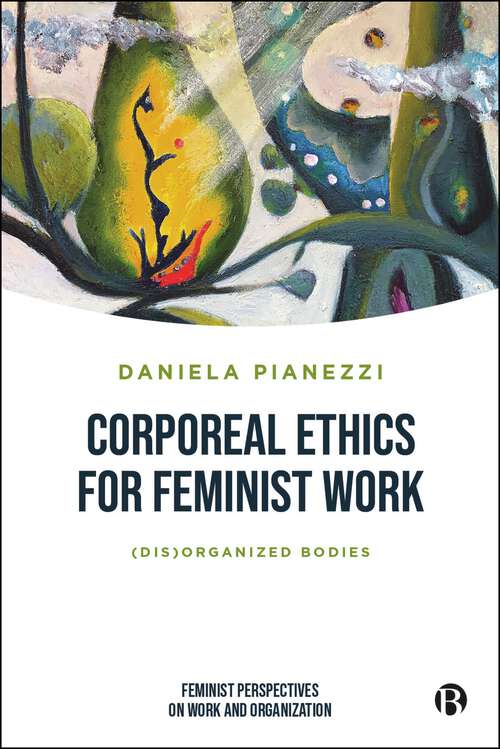 Book cover of Corporeal Ethics for Feminist Work: (Dis)organized Bodies (First Edition) (Feminist Perspectives on Work and Organization)