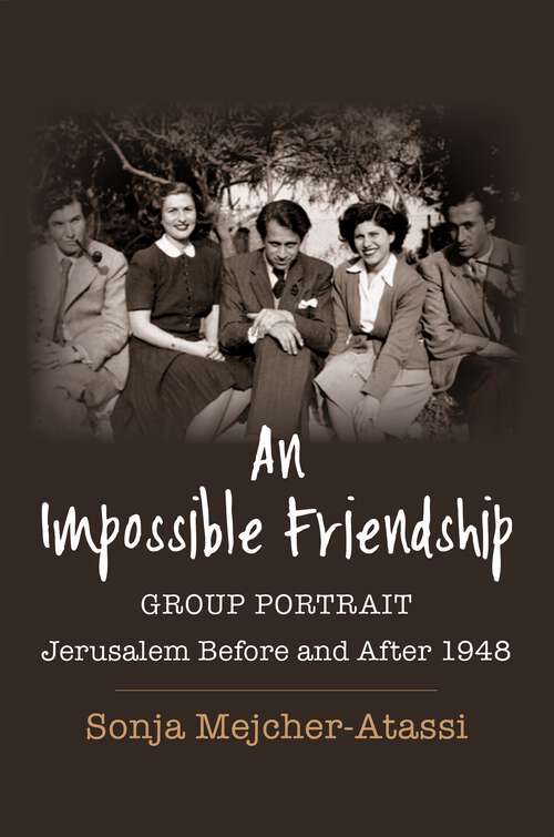 Book cover of An Impossible Friendship: Group Portrait, Jerusalem Before and After 1948 (Religion, Culture, and Public Life #47)