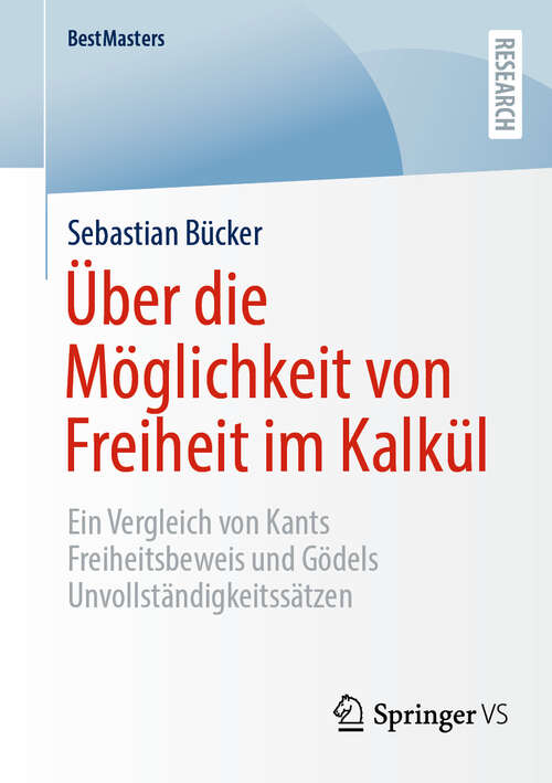 Book cover of Über die Möglichkeit von Freiheit im Kalkül: Ein Vergleich von Kants Freiheitsbeweis und Gödels Unvollständigkeitssätzen (BestMasters)