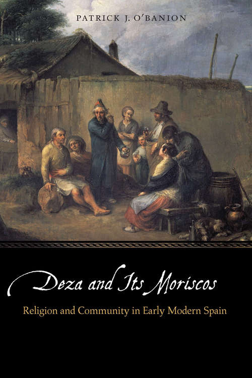 Book cover of Deza and Its Moriscos: Religion and Community in Early Modern Spain (Early Modern Cultural Studies)