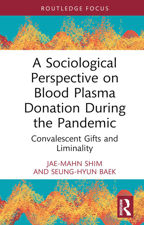 Book cover of A Sociological Perspective on Blood Plasma Donation During the Pandemic: Convalescent Gifts and Liminality (Routledge Advances in Sociology)