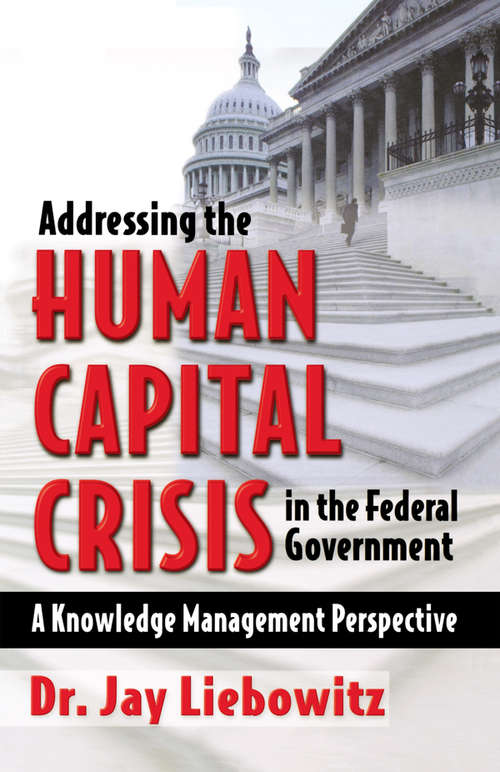 Book cover of Addressing the Human Capital Crisis in the Federal Government: A Knowledge Management Perspective