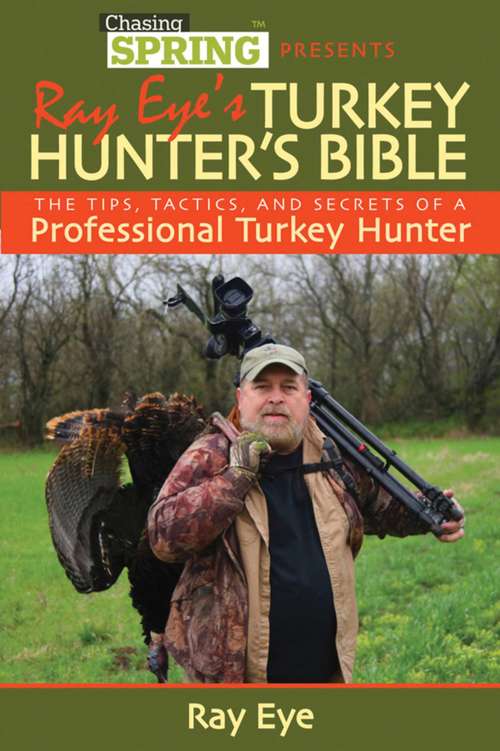 Book cover of Ray Eye's Turkey Hunting Bible: The Tips, Tactics, and Secrets of a Professional Turkey Hunter