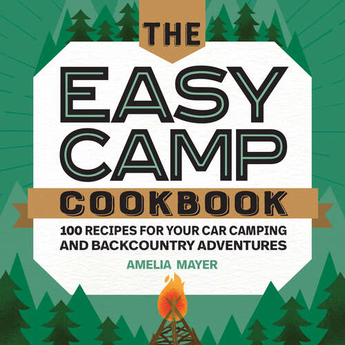 Book cover of The Easy Camp Cookbook: 100 Recipes For Your Car Camping and Backcountry Adventures