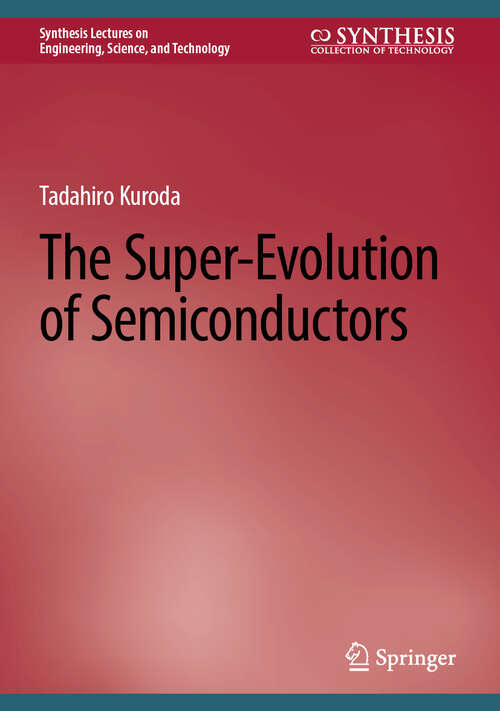 Book cover of The Super-Evolution of Semiconductors (2025) (Synthesis Lectures on Engineering, Science, and Technology)