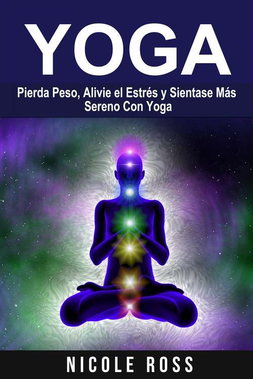 Book cover of Yoga: Pierda Peso, Alivie el Estrés y Sientase Más Sereno Con Yoga